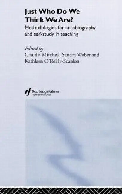 Just Who Do We Think We Are?: Methodologies for Autobiography and Self-Study in Education by Claudia Mitchell