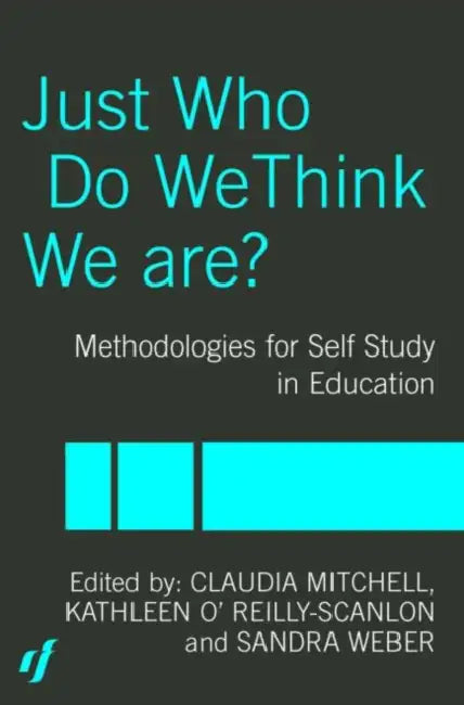 Just Who Do We Think We Are?: Methodologies for Autobiography and Self-Study in Education by Claudia Mitchell, Kathleen O'Reilly-Scanlon, Sandra Weber
