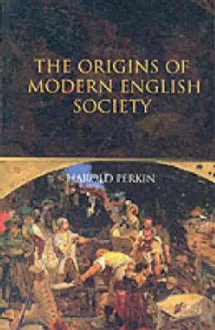 The Origins of Modern English Society by Harold Perkin