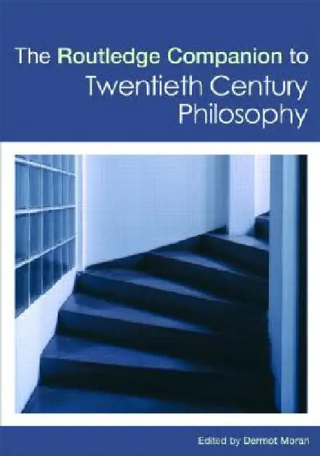 The Routledge Companion to Twentieth Century Philosophy by Dermot Moran