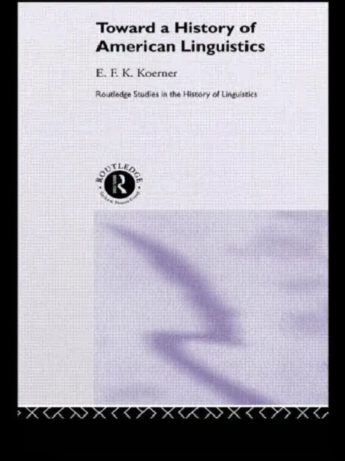 Toward a History of American Linguistics by E. F. K. Koerner