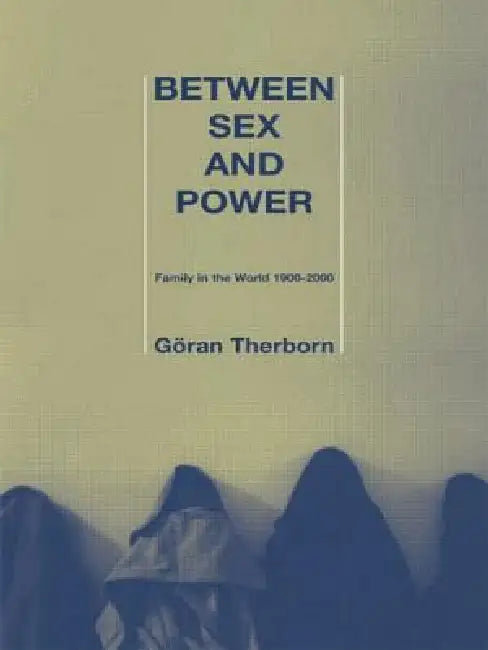 Between Sex and Power: Family in the World 1900-2000 by Göran Therborn