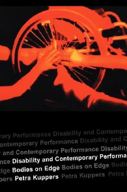 Disability and Contemporary Performance: Bodies on the Edge by Petra Kuppers