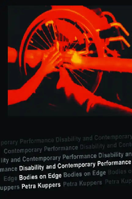Disability and Contemporary Performance: Bodies on the Edge by Petra Kuppers