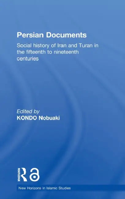 Persian Documents: Social History of Iran and Turan in the 15th-19th Centuries by Kondo Nobuaki