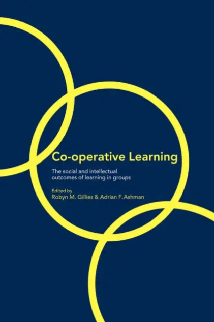 Co-Operative Learning: The Social and Intellectual Outcomes of Learning in Groups by Adrian Ashman, Robyn Gillies