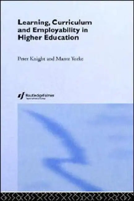 Learning, Curriculum and Employability in Higher Education by Peter Knight, Mantz Yorke