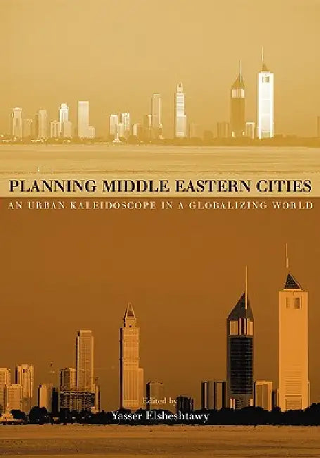 Planning Middle Eastern Cities: An Urban Kaleidoscope by Yasser Elsheshtawy