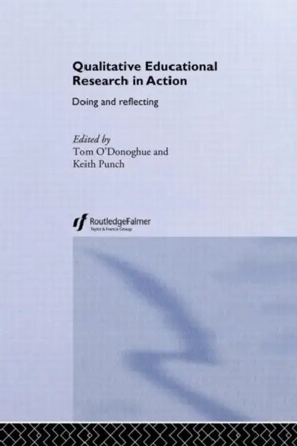 Qualitative Educational Research in Action: Doing and Reflecting by Tom O'Donoghue