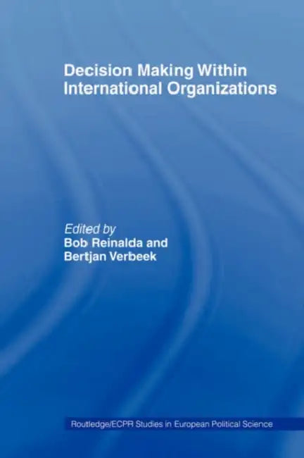 Decision Making Within International Organisations by Bob Reinalda, Bertjan Verbeek