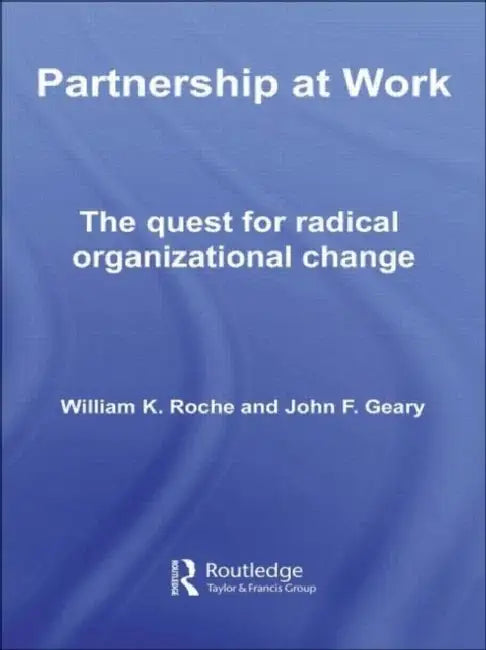 Partnership at Work: The Quest for Radical Organizational Change by Bill Roche