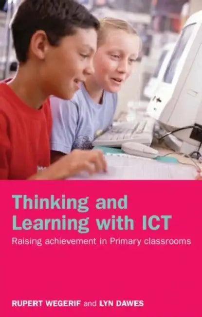 Thinking and Learning with ICT: Raising Achievement in Primary Classrooms by Lyn Dawes, Rupert Wegerif