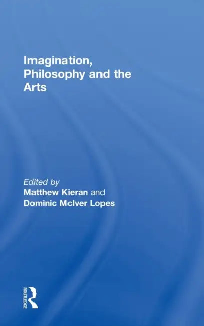 Imagination, Philosophy and the Arts by Matthew Kieran, Dominic Lopes