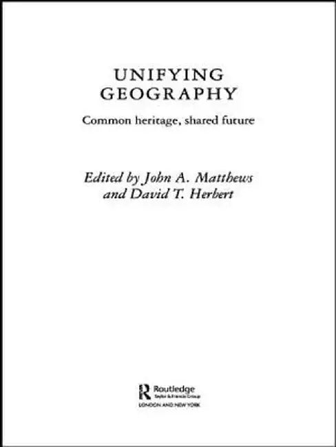 Unifying Geography: Common Heritage, Shared Future? by David T. Herbert, John A. Matthews