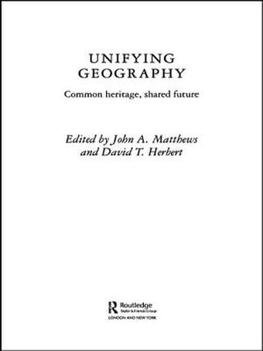 Unifying Geography: Common Heritage, Shared Future? by David T. Herbert, John A. Matthews