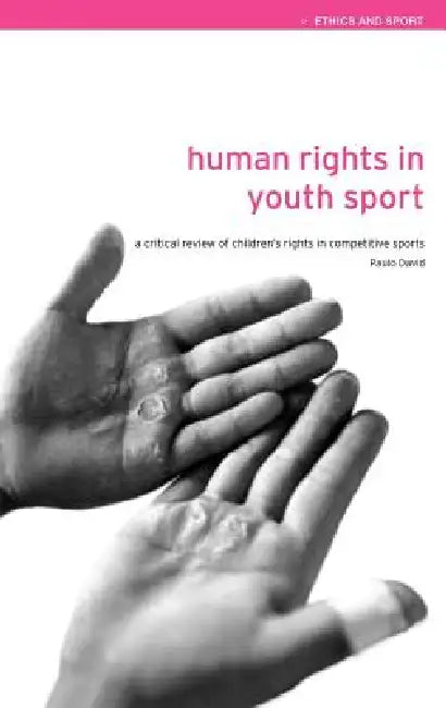 Human Rights in Youth Sport: A Critical Review of Children's Rights in Competitive Sport by Paulo David