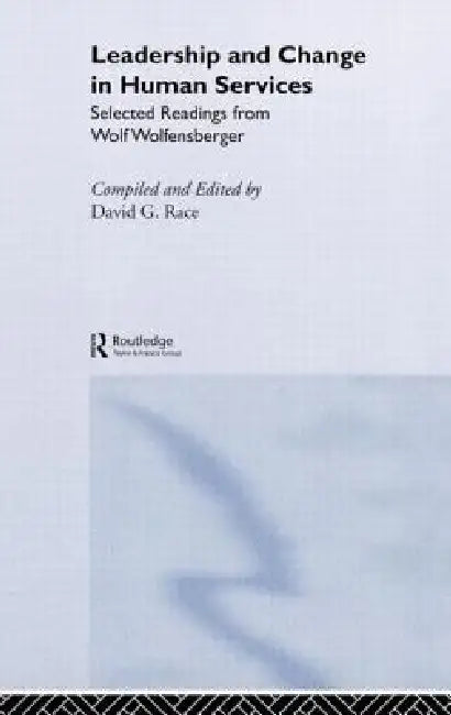 Leadership and Change in Human Services: Selected Readings from Wolf Wolfensberger by David Race
