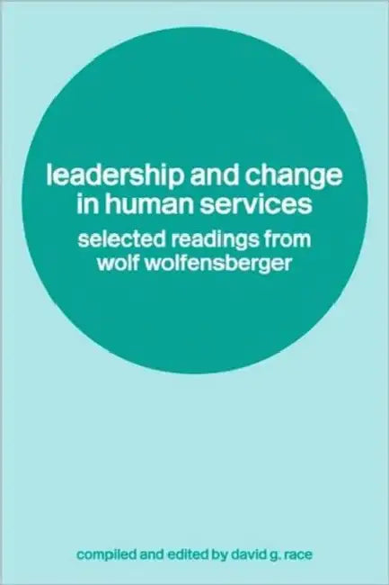 Leadership and Change in Human Services: Selected Readings from Wolf Wolfensberger by David Race