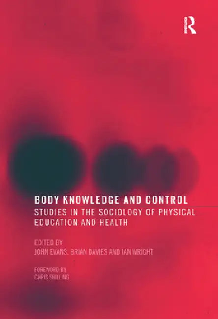 Body Knowledge and Control: Studies in the Sociology of Physical Education and Health by John Evans