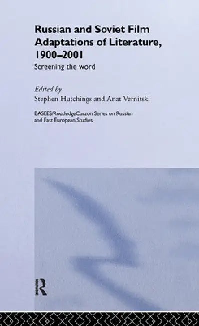 Russian and Soviet Film Adaptations of Literature, 1900-2001: Screening the Word by Stephen Hutchings