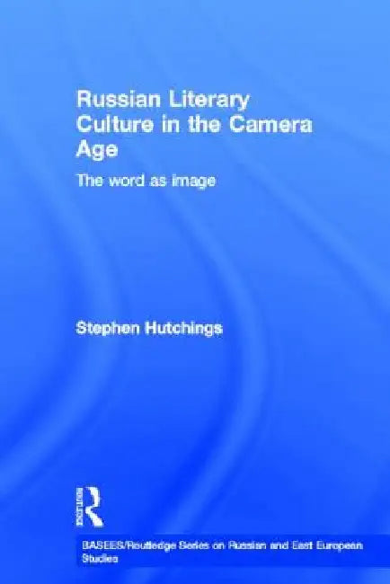 Russian Literary Culture in the Camera Age: The Word as Image by Stephen Hutchings
