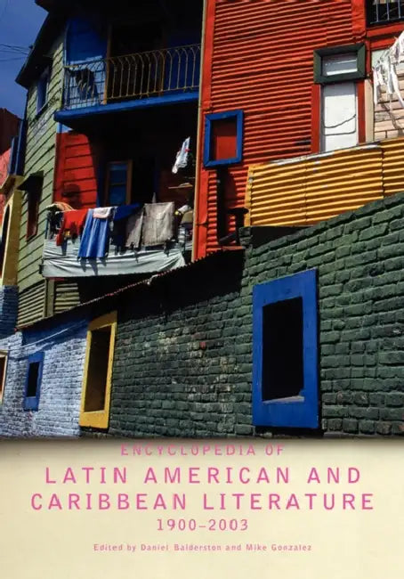 Encyclopedia of Twentieth-Century Latin American and Caribbean Literature, 1900-2003 by Daniel Balderston, Mike Gonzalez