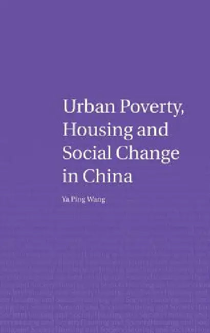 Urban Poverty, Housing And Social Change In China by Ya Ping Wang