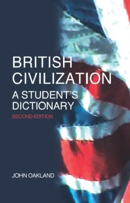 British Civilization: A Student's Dictionary by John Oakland