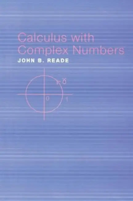 Calculus with Complex Numbers by John B. Reade