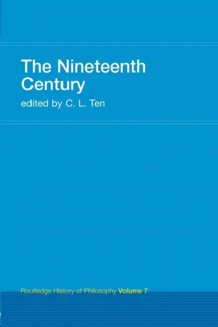 The Nineteenth Century: Routledge History of Philosophy Volume 7 by C. L. Ten