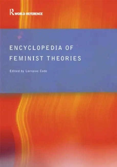 Encyclopedia of Feminist Theories by Lorraine Code