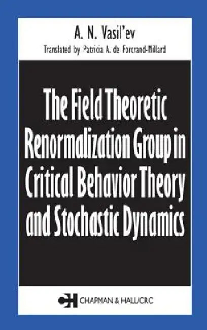 The Field Theoretic Renormalization Group in Critical Behavior Theory and Stochastic Dynamics by A. N. Vasil'Ev