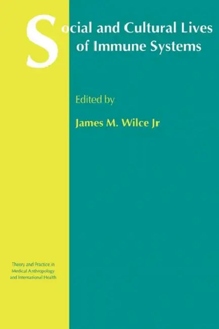 Social and Cultural Lives of Immune Systems by James M. Wilce Jr