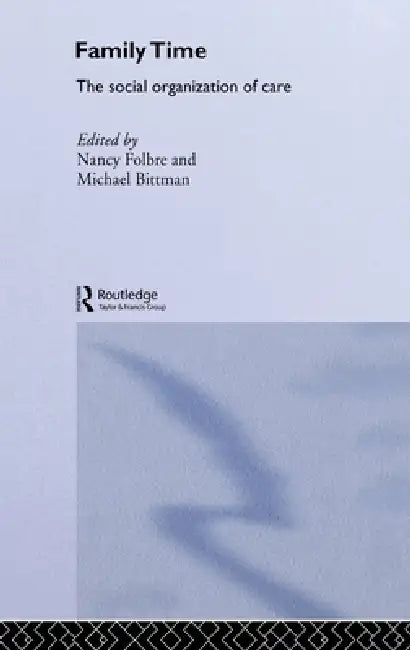 Family Time: The Social Organization of Care by Michael Bittman
