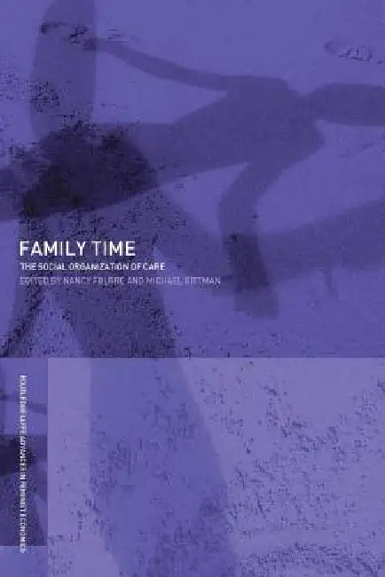 Family Time: The Social Organization of Care by Michael Bittman
