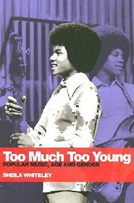 Too Much Too Young: Popular Music Age and Gender by Whiteley Sheila