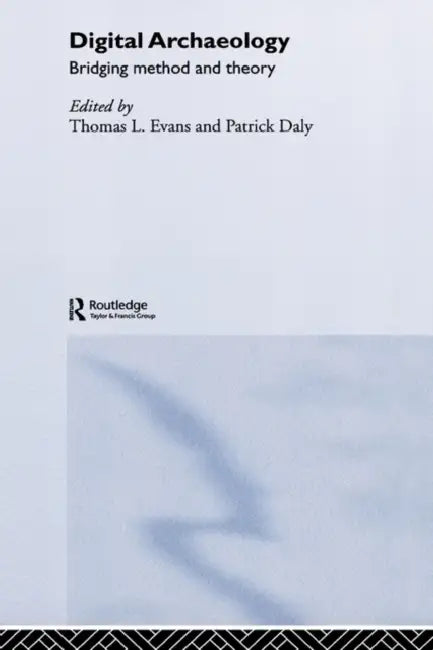 Digital Archaeology: Bridging Method and Theory by Patrick Daly, Thomas L. Evans