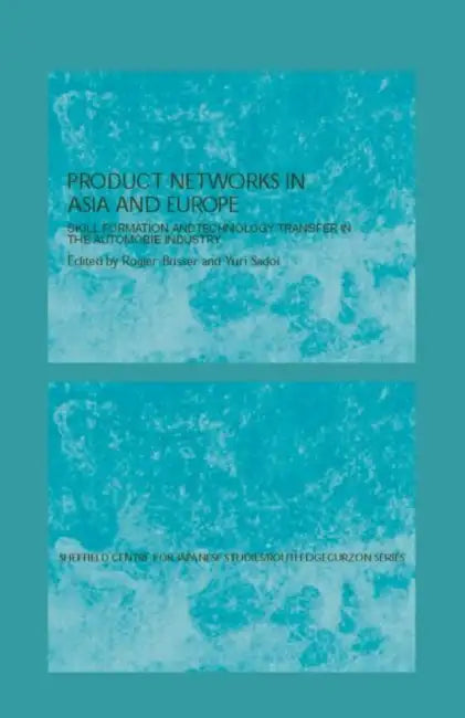 Production Networks in Asia and Europe: Skill Formation and Technology Transfer in the Automobile Industry by Rogier Busser