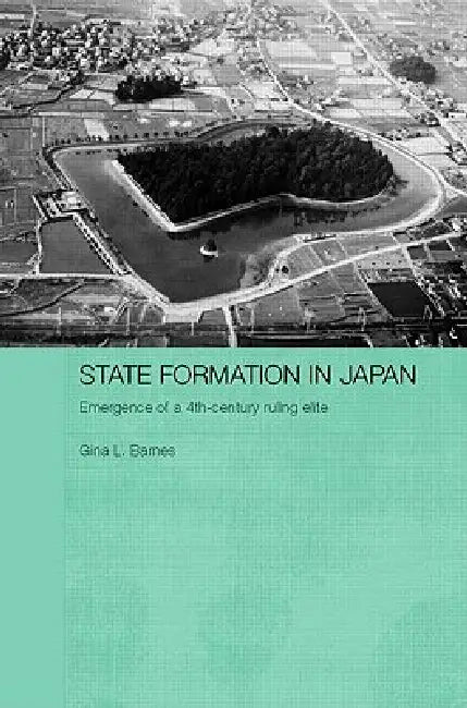State Formation in Japan: Emergence of a 4th-Century Ruling Elite by Gina Barnes