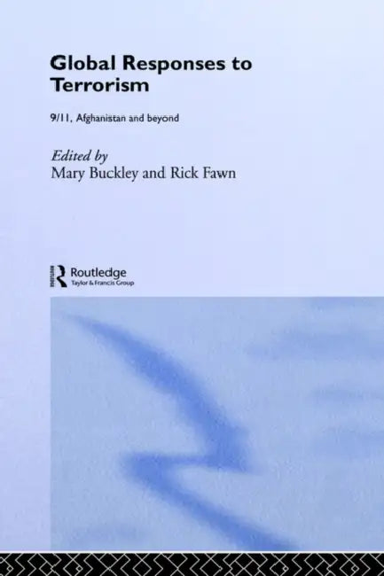 Global Responses to Terrorism: 9/11, Afghanistan and Beyond by Mary Buckley, Rick Fawn