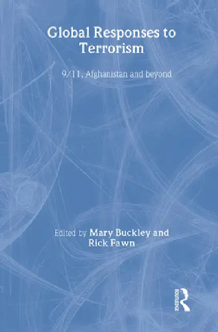 Global Responses to Terrorism: 9/11, Afghanistan and Beyond by Mary Buckley, Rick Fawn