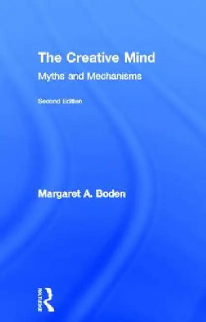 The Creative Mind: Myths and Mechanisms by Margaret A. Boden