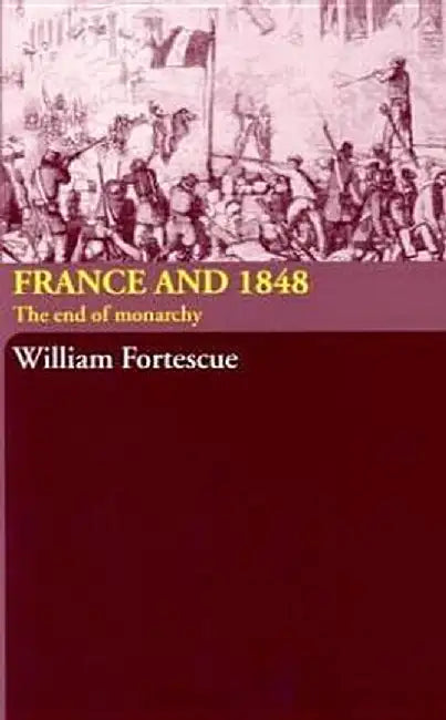 France And 1848: The End of Monarchy by William Fortescue