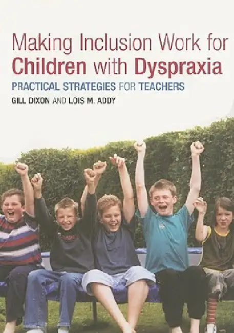 Making Inclusion Work for Children with Dyspraxia: Practical Strategies for Teachers by Lois Addy