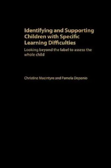 Identifying and Supporting Children with Specific Learning Difficulties: Looking Beyond the Label to Support the Whole Child by Pamela Deponio