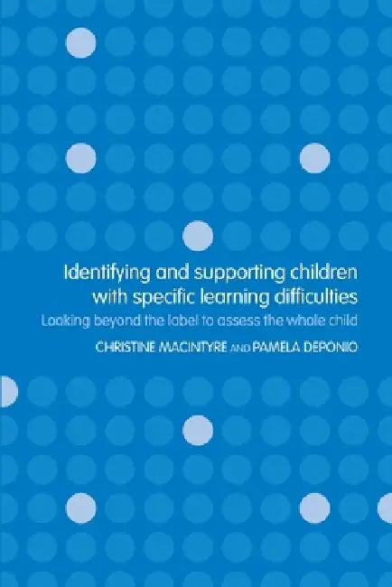 Identifying and Supporting Children with Specific Learning Difficulties: Looking Beyond the Label to Support the Whole Child by Pamela Deponio