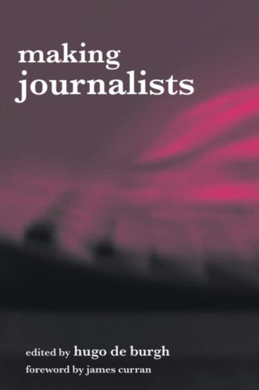 Making Journalists: Diverse Models, Global Issues by Hugo de Burgh