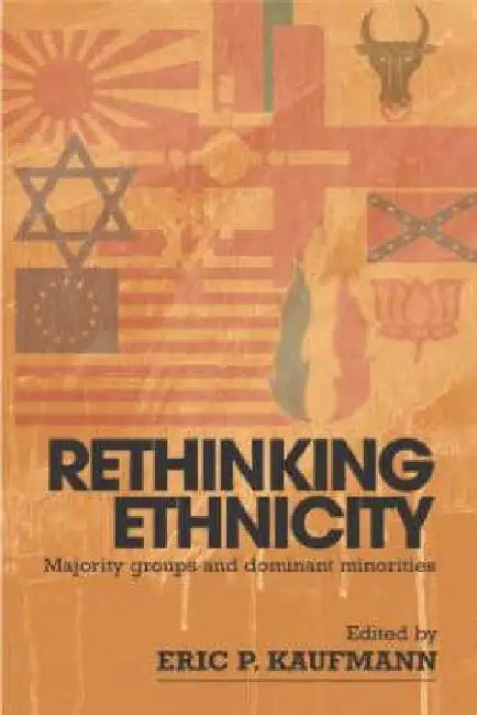 Rethinking Ethnicity: Majority Groups and Dominant Minorities by Eric P. Kaufmann