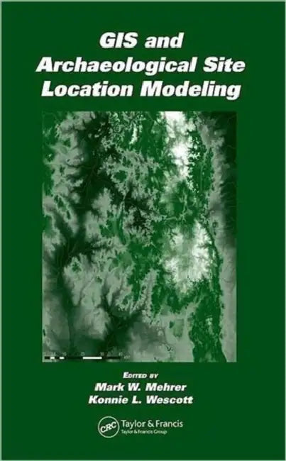GIS and Archaeological Site Location Modeling by Mark W. Mehrer
