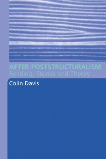 After Poststructuralism: Reading, Stories, Theory by Colin Davis